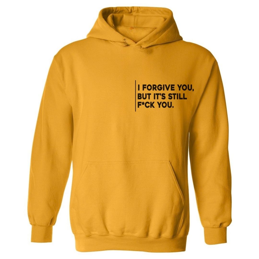 I Forgive You, But It’s Still F*ck You Hoodie