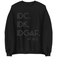 IDC, IDK, IDGAF | Sweatshirt