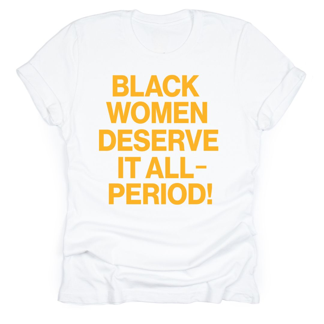 Black Women Deserve It All-Period
