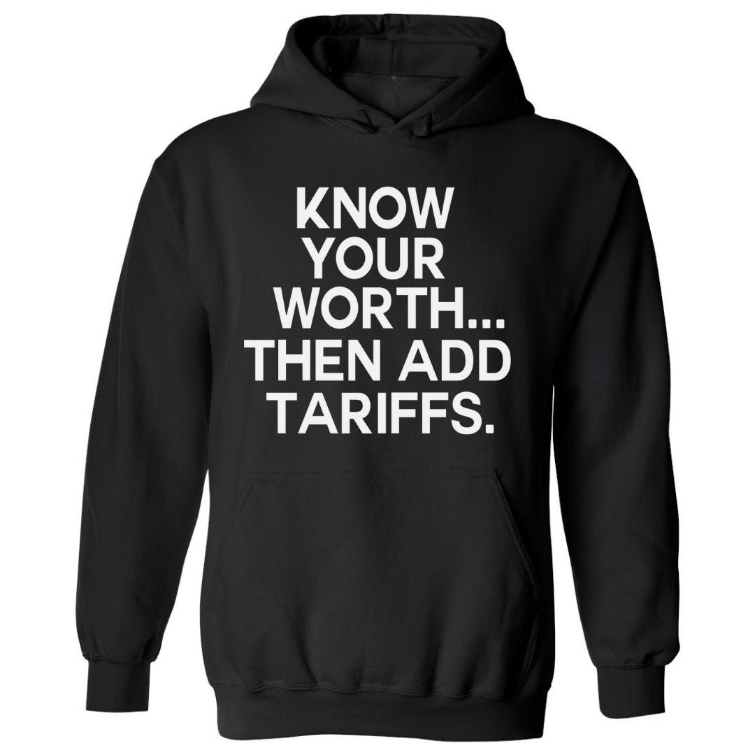 Know Your Worth..Then Add Tariffs | Hoodies