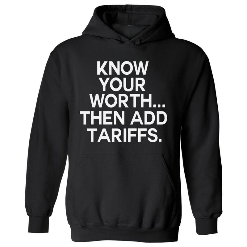 Know Your Worth..Then Add Tariffs | Hoodies