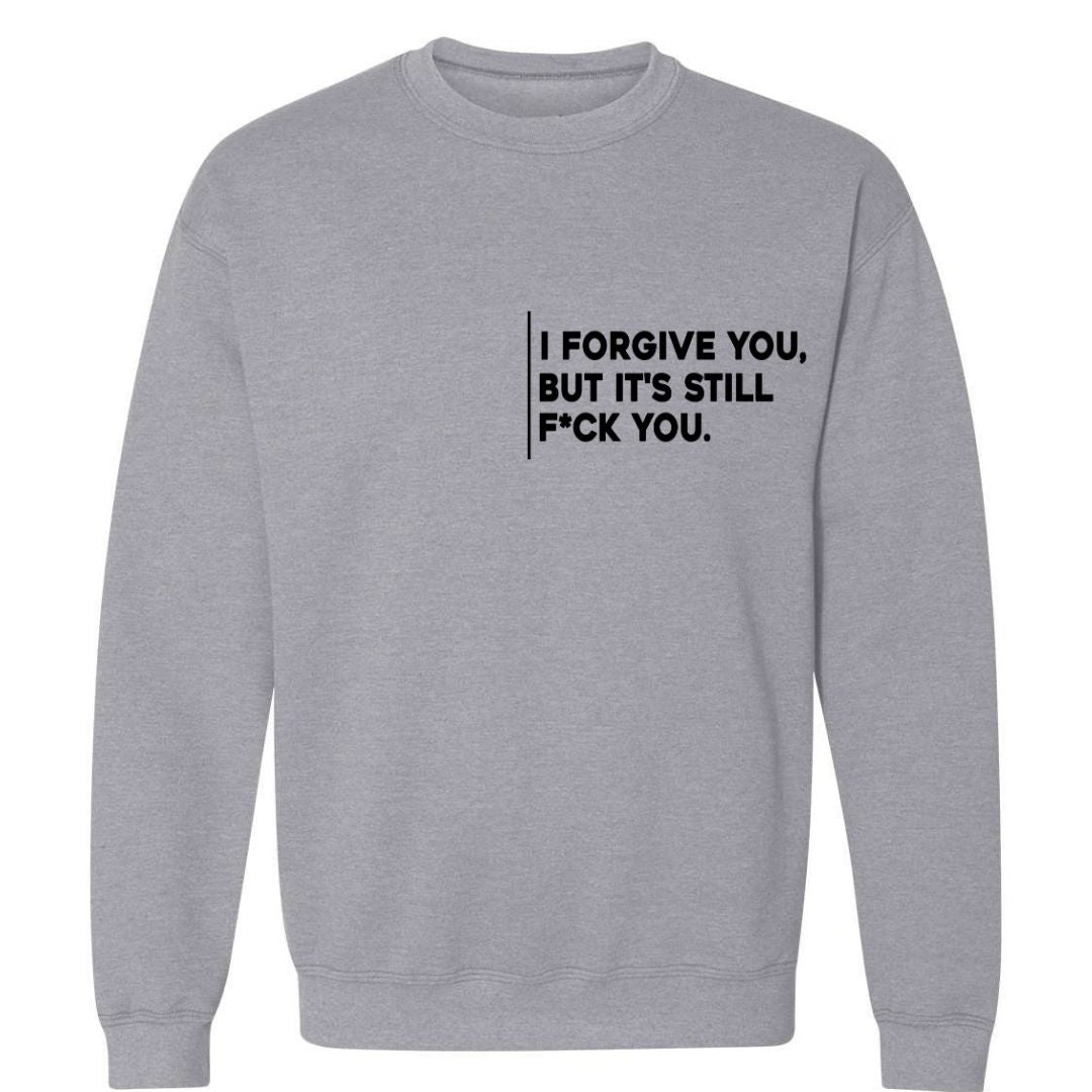 I Forgive You, But It’s Still F*ck You | Sweatshirt
