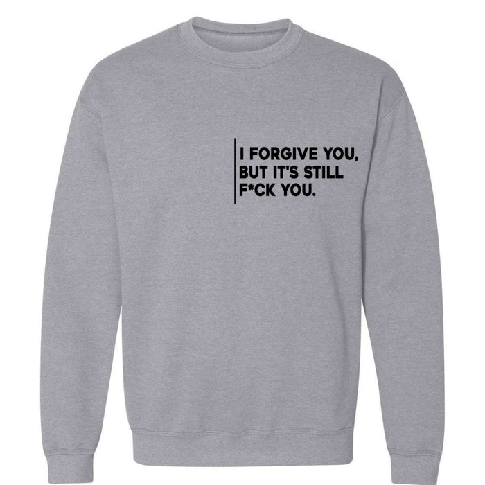 I Forgive You, But It’s Still F*ck You | Sweatshirt