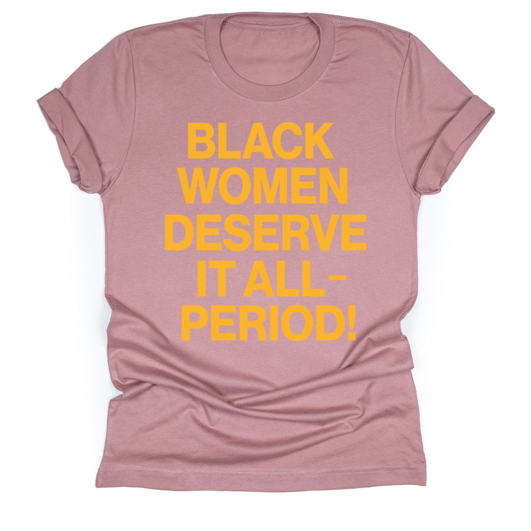 Black Women Deserve It All-Period