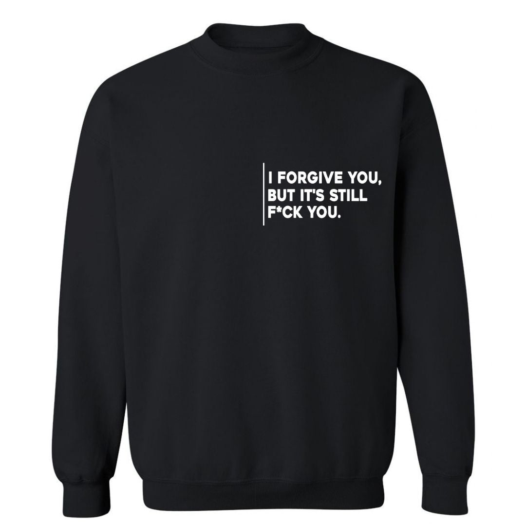 I Forgive You, But It’s Still F*ck You | Sweatshirt