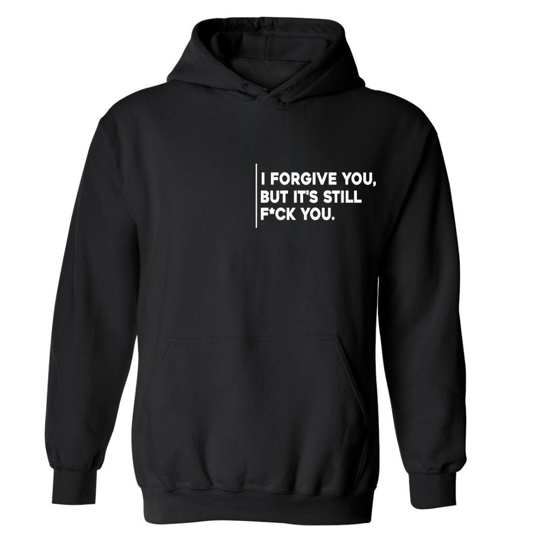 I Forgive You, But It’s Still F*ck You Hoodie