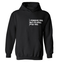 I Forgive You, But It’s Still F*ck You Hoodie