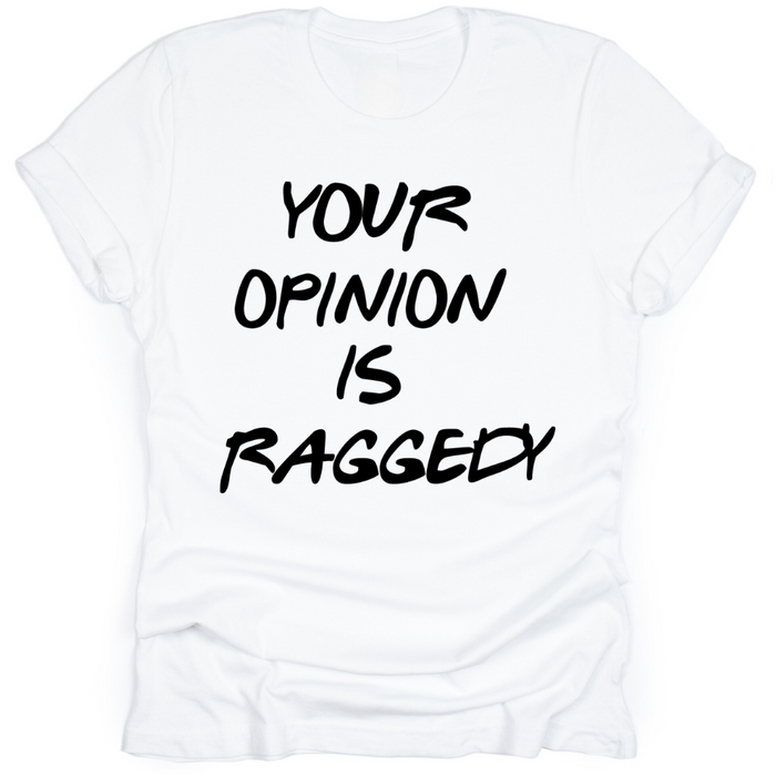 White t-shirt with black text 'YOUR OPINION IS RAGGEDY' on a white background