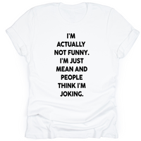 White unisex t-shirt with bold white text that reads: ‘I’m actually not funny. I’m just mean and people think I’m joking.’ Shirt laid flat with rolled sleeves.